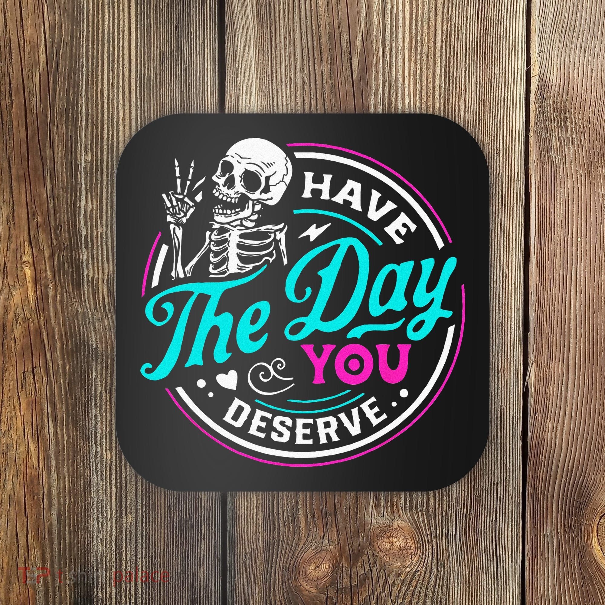 Funny Sarcastic Have The Day You Deserve Motivational Quote Coaster