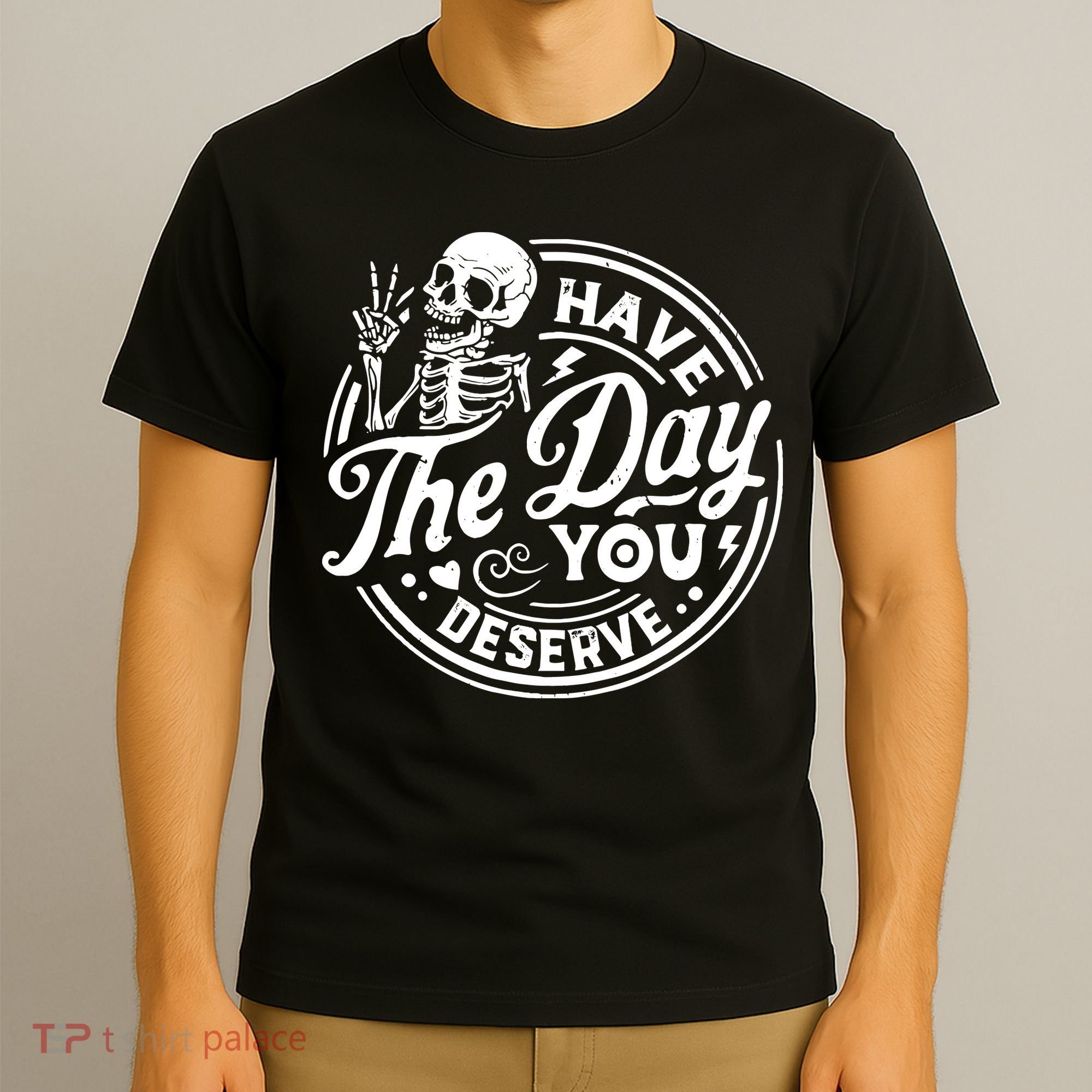 Funny Sarcastic Have The Day You Deserve Motivational Quote T-Shirt