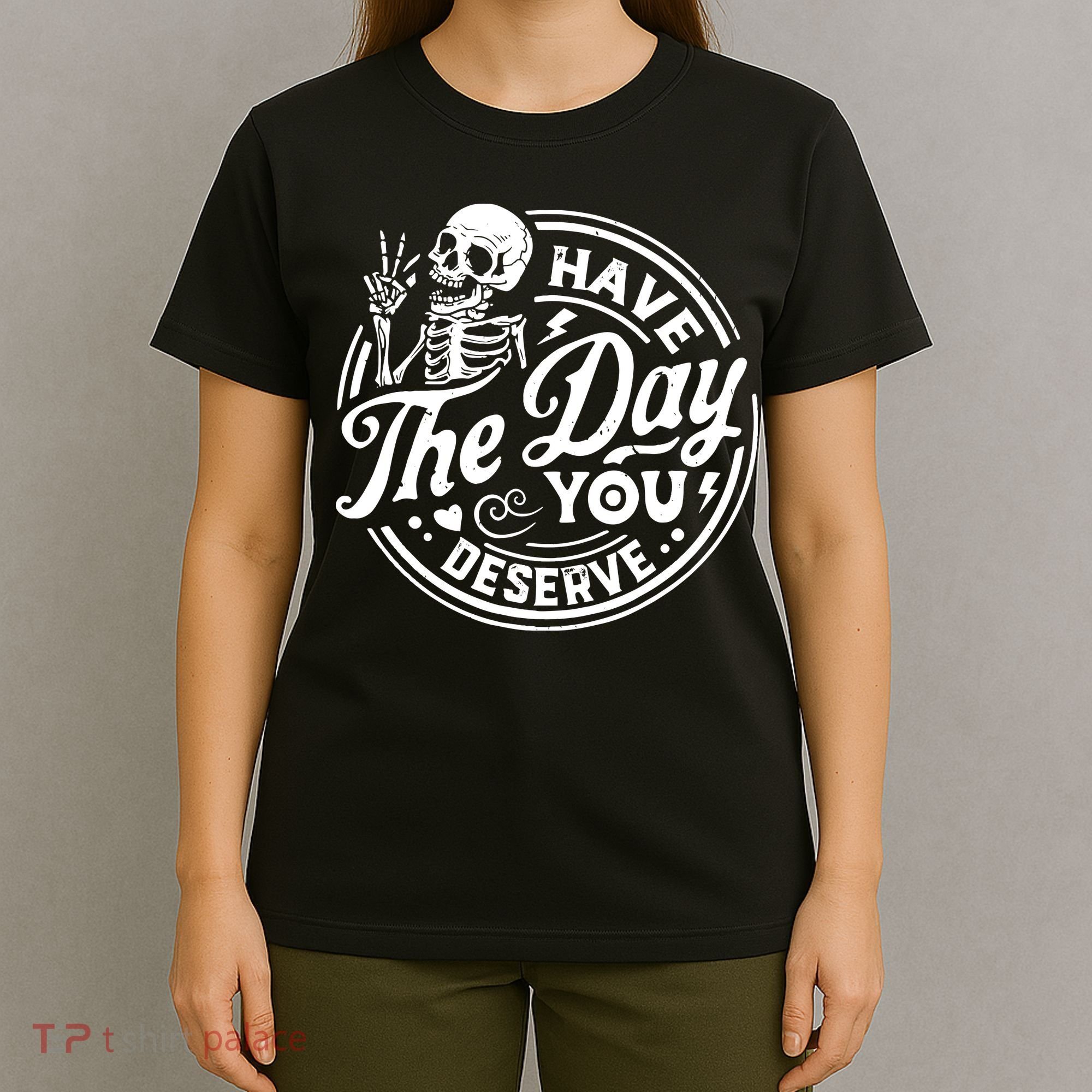 Funny Sarcastic Have The Day You Deserve Motivational Quote T-Shirt