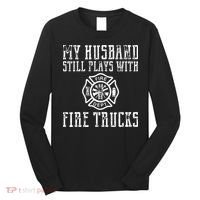 Firefighter Shirts Husband Plays With Fire Trucks Wife Gifts Long Sleeve Shirt thumb 0