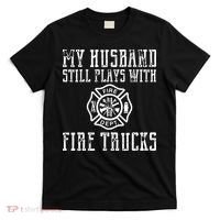 Firefighter Shirts Husband Plays With Fire Trucks Wife Gifts T-Shirt thumb 0