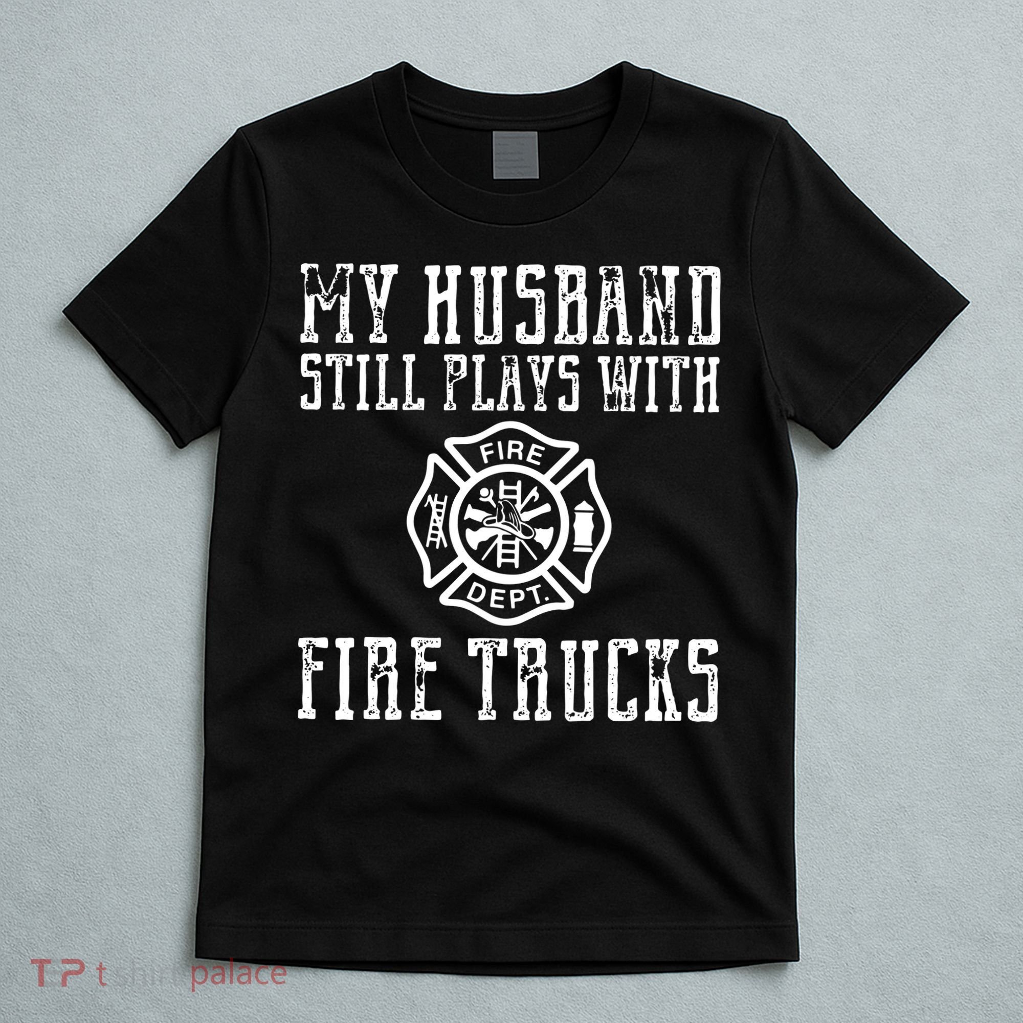 Firefighter Shirts Husband Plays With Fire Trucks Wife Gifts T-Shirt