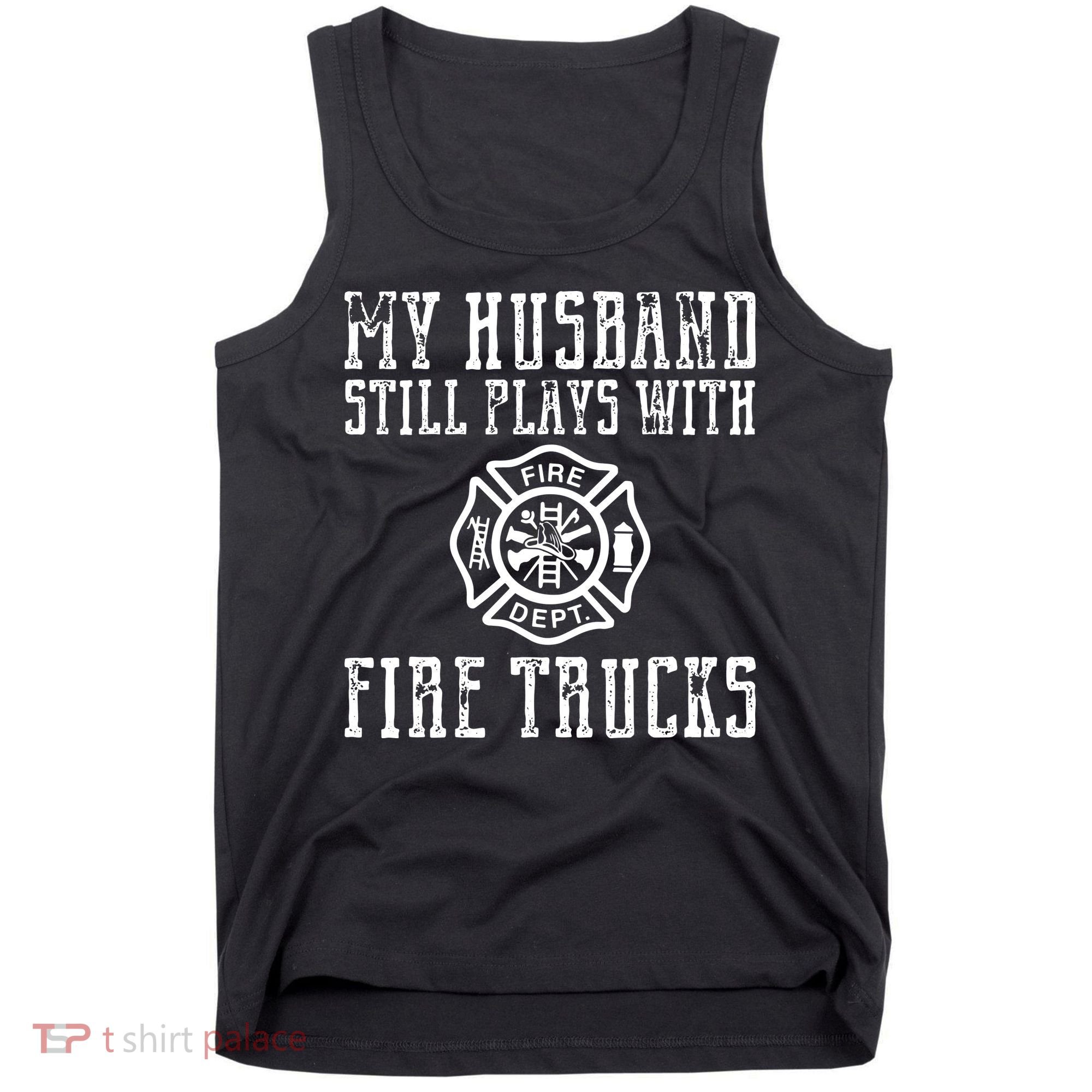 Firefighter Shirts Husband Plays With Fire Trucks Wife Gifts Tank Top