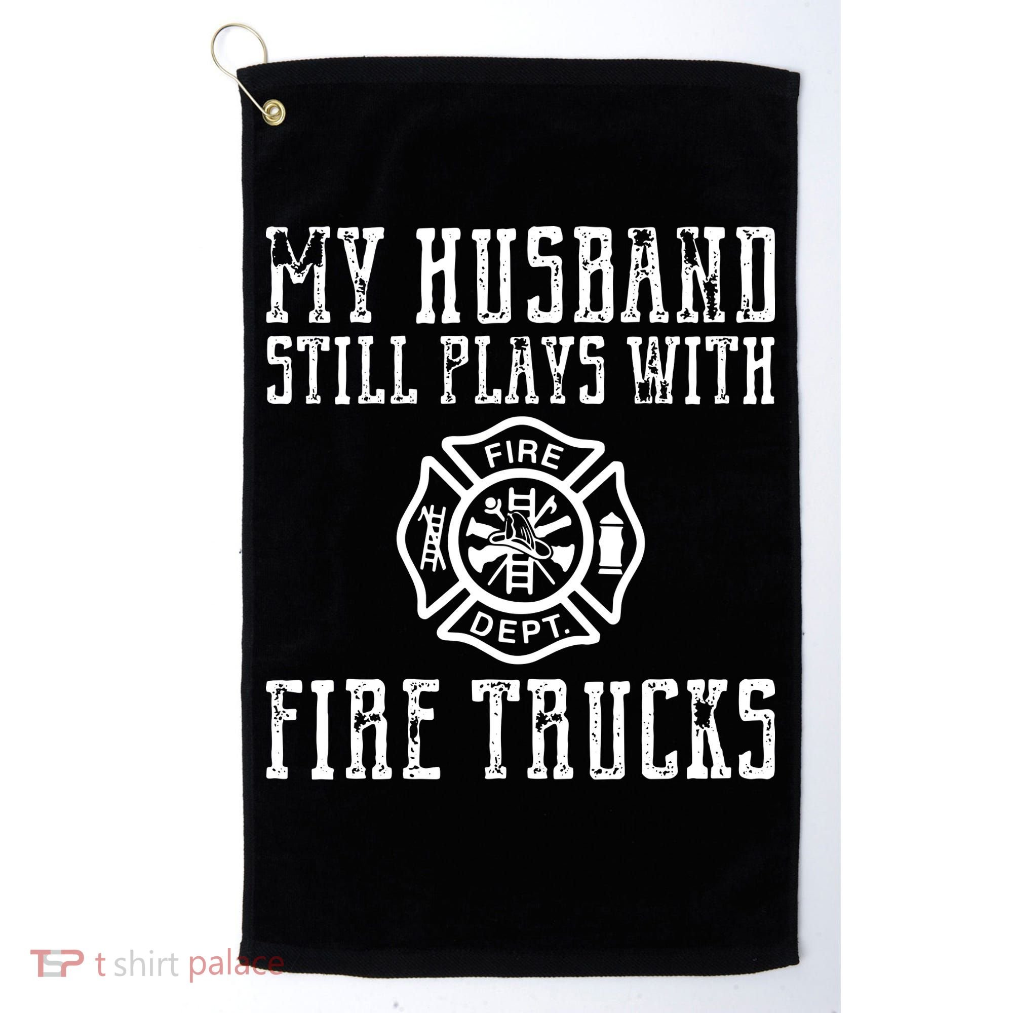 Firefighter Shirts Husband Plays With Fire Trucks Wife Gifts Golf Towel