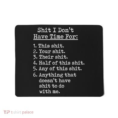 Funny Shit I Dont Have Time For Funny Gift Shit List Sarcastic Funny Gift Mousepad