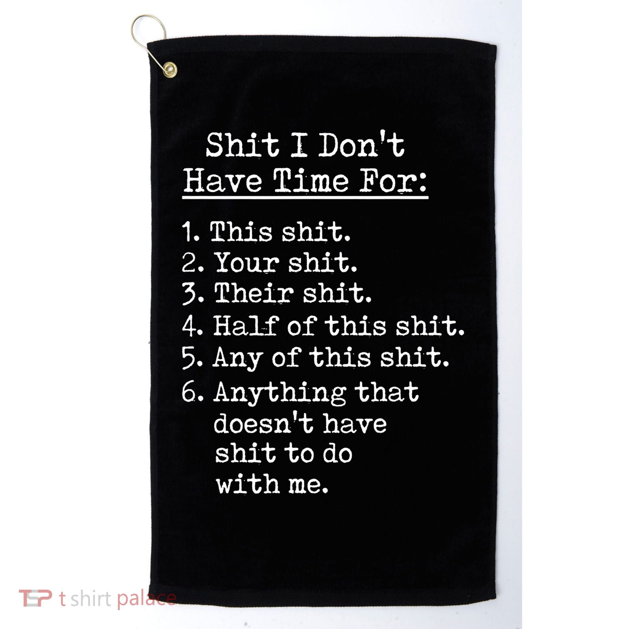 Funny Shit I Dont Have Time For Funny Gift Shit List Sarcastic Funny Gift Golf Towel