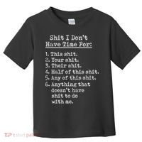 Funny Shit I Dont Have Time For Funny Gift Shit List Sarcastic Funny Gift Toddler T-Shirt thumb 0