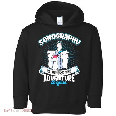 Funny Sonography Is Where The Adventure Begins Ultrasound Tech Toddler Hoodie