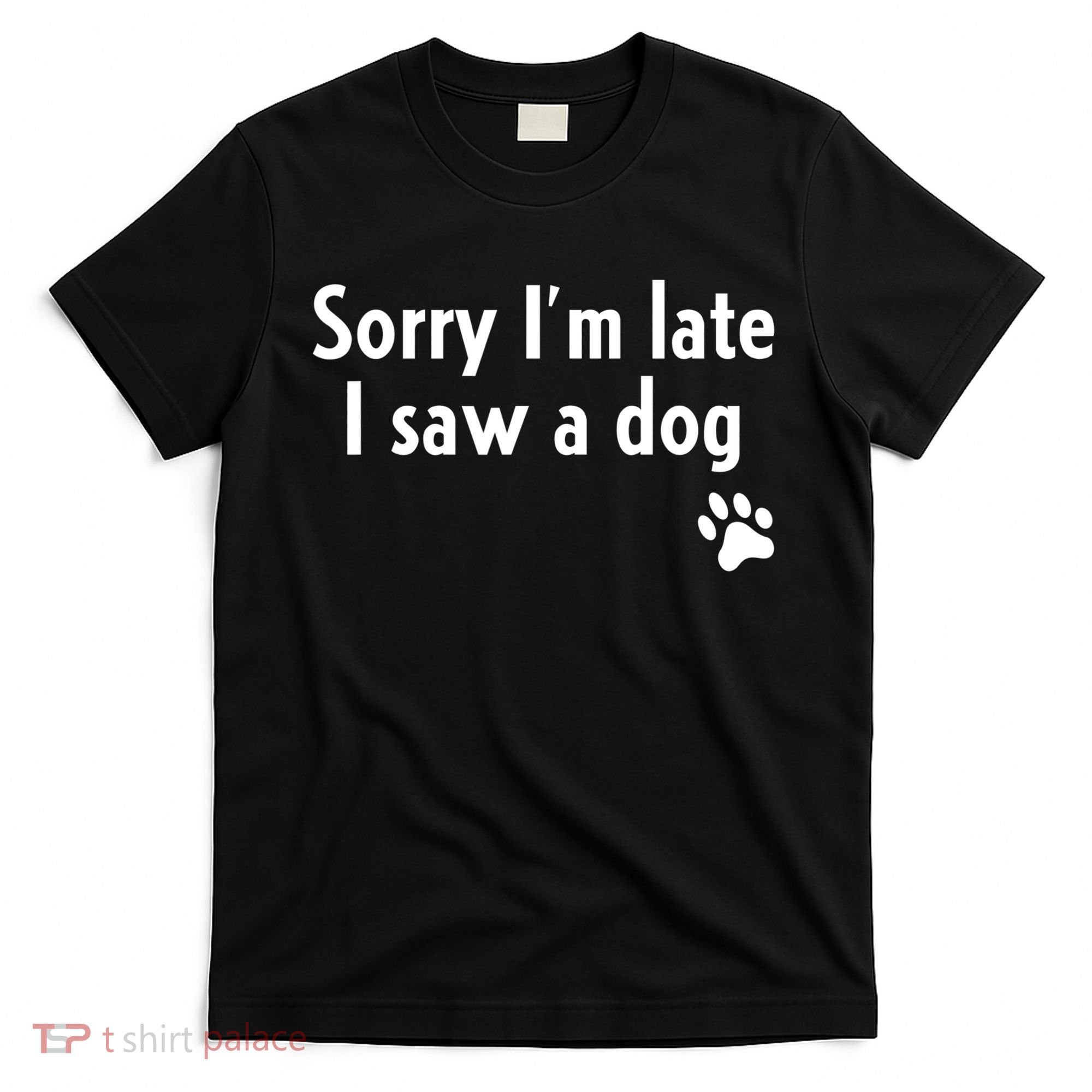 Funny Sorry I'm Late I Saw A Dog Gift Funny Dog Lover Gift T-Shirt