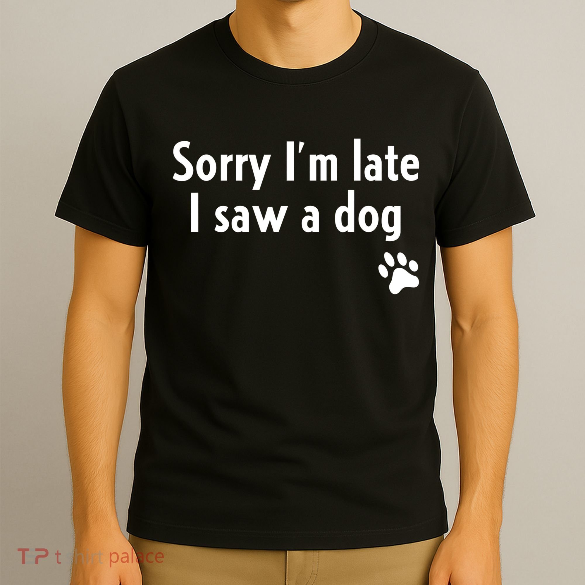 Funny Sorry I'm Late I Saw A Dog Gift Funny Dog Lover Gift T-Shirt