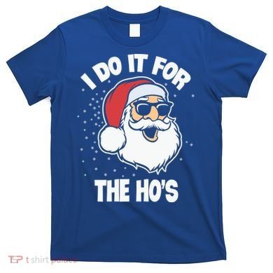 Funny Santa I Do It For The Hos Meaningful Gift T-Shirt