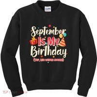 Funny September Is My Birthday Yep The Whole Month Kids Sweatshirt thumb 0