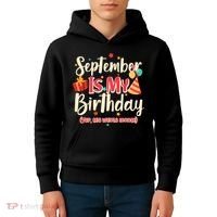 Funny September Is My Birthday Yep The Whole Month Kids Hoodie thumb 4