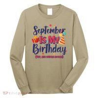 Funny September Is My Birthday Yep The Whole Month Long Sleeve Shirt thumb 0
