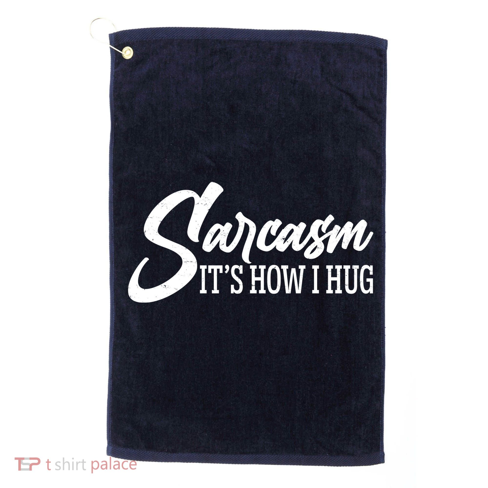 Funny Sarcasm It's How I Hug Golf Towel