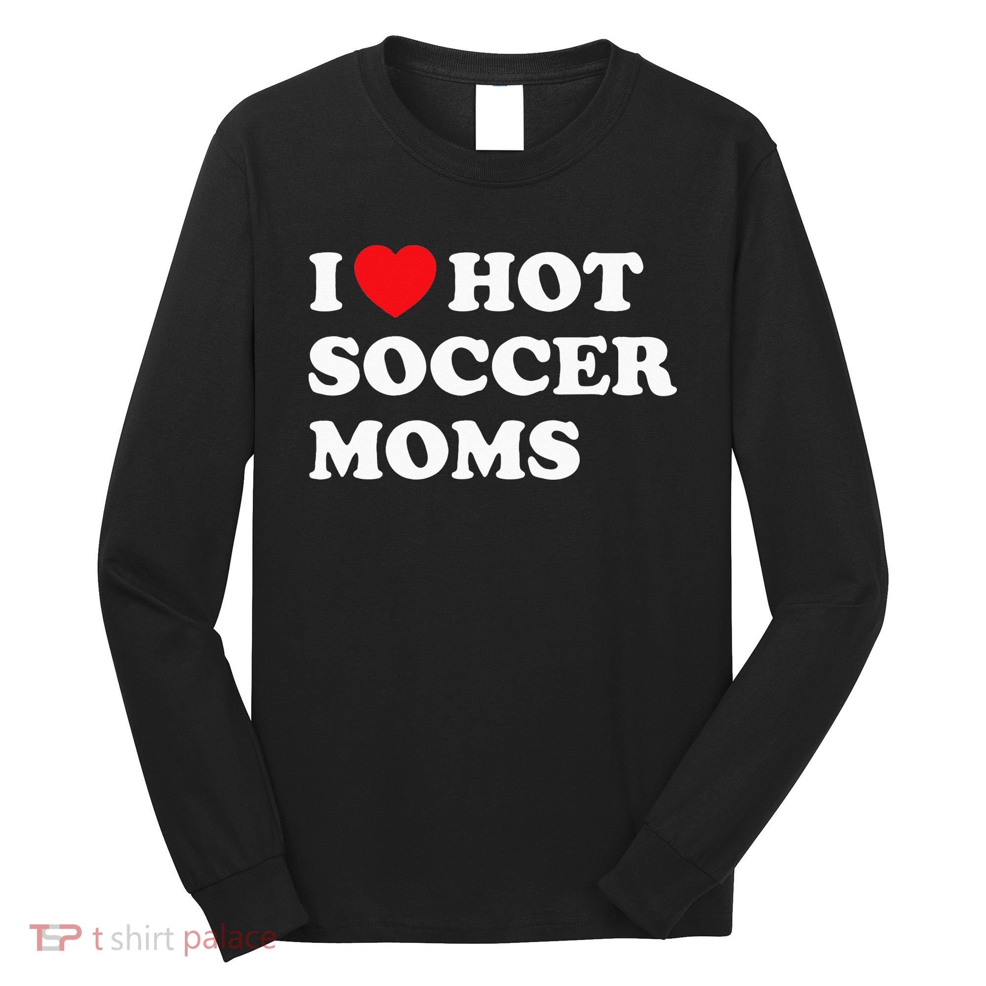 Funny Soccer I Love Hot Soccer Moms Long Sleeve Shirt