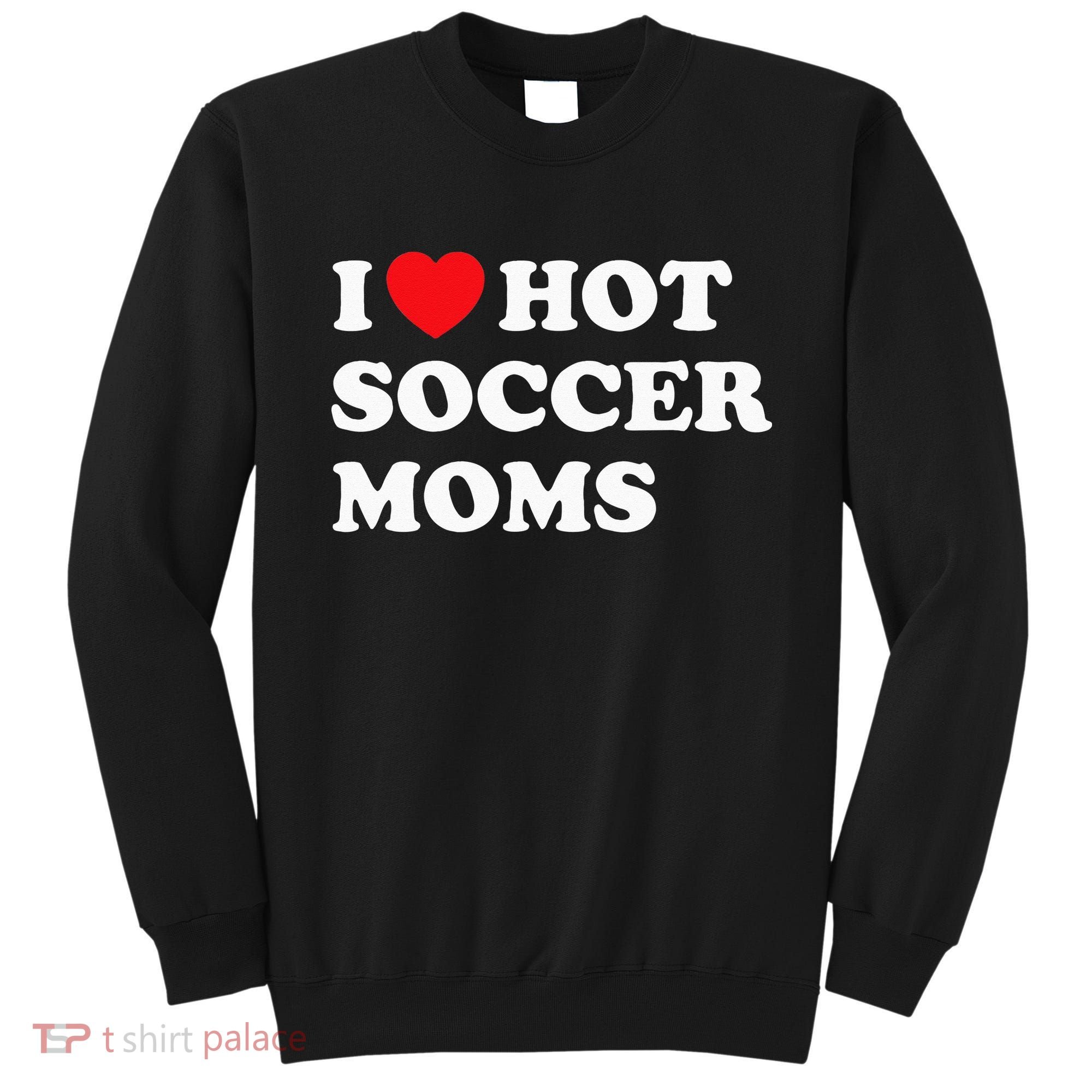 Funny Soccer I Love Hot Soccer Moms Sweatshirt