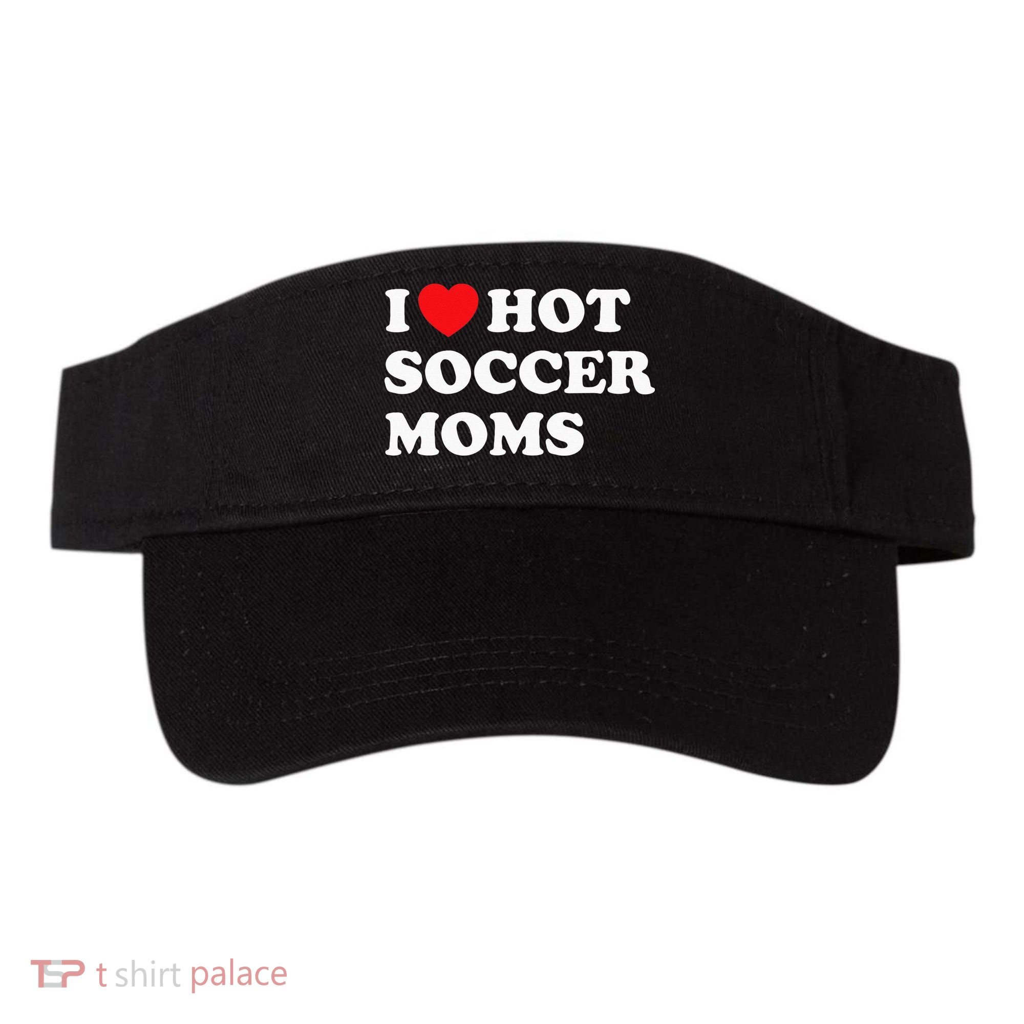 Funny Soccer I Love Hot Soccer Moms Visor