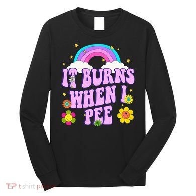 Funny Sarcastic Ironic It Burns When I Pee Inappropriate Long Sleeve Shirt