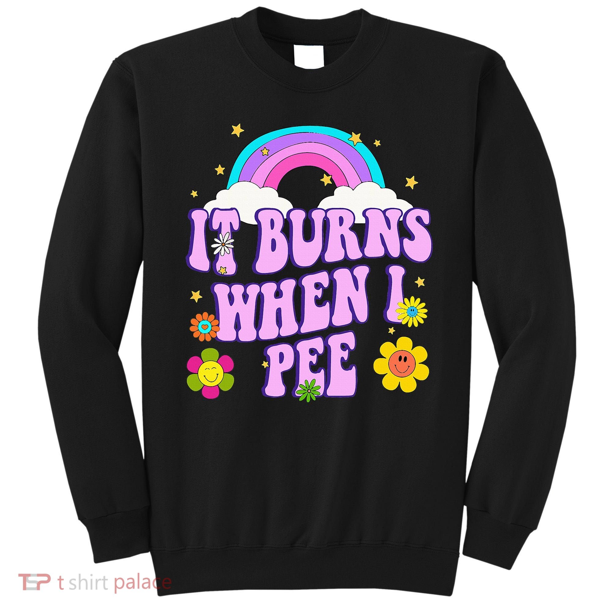 Funny Sarcastic Ironic It Burns When I Pee Inappropriate Sweatshirt