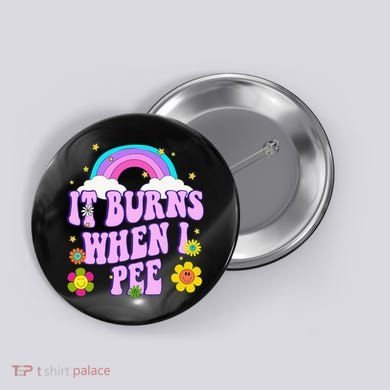 Funny Sarcastic Ironic It Burns When I Pee Inappropriate Button