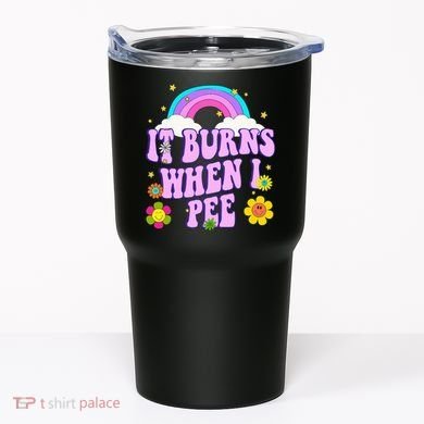 Funny Sarcastic Ironic It Burns When I Pee Inappropriate Tumbler