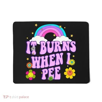 Funny Sarcastic Ironic It Burns When I Pee Inappropriate Mousepad