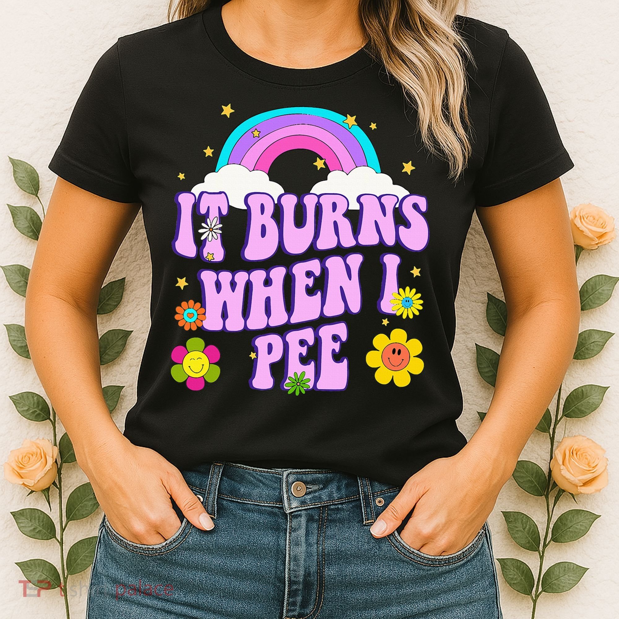 Funny Sarcastic Ironic It Burns When I Pee Inappropriate Women's T-Shirt