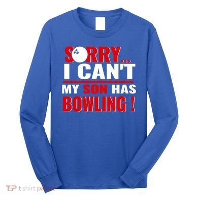 Funny Sorry I CanT My Son Has Bowling For Bowling Mom Dad Gift Long Sleeve Shirt