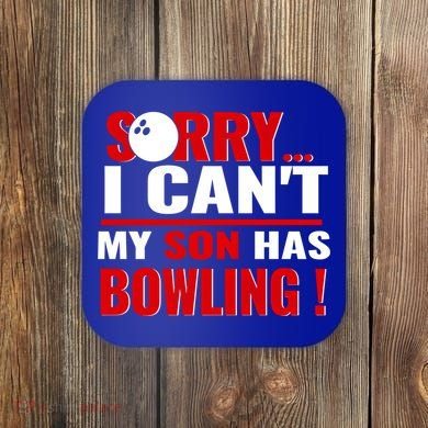Funny Sorry I CanT My Son Has Bowling For Bowling Mom Dad Gift Coaster