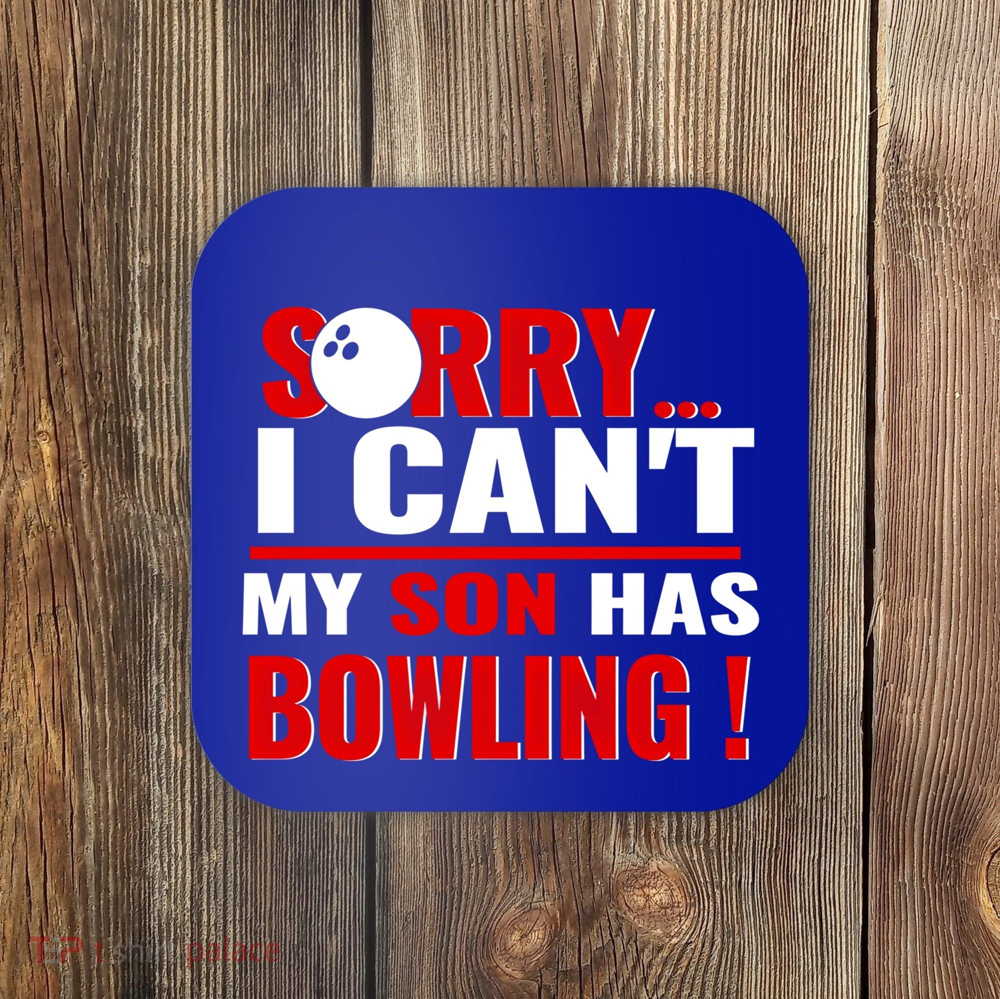 Funny Sorry I CanT My Son Has Bowling For Bowling Mom Dad Gift Coaster
