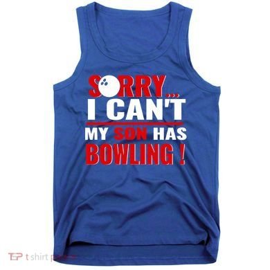 Funny Sorry I CanT My Son Has Bowling For Bowling Mom Dad Gift Tank Top