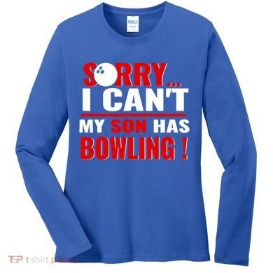 Funny Sorry I CanT My Son Has Bowling For Bowling Mom Dad Gift Women's Long Sleeve Shirt