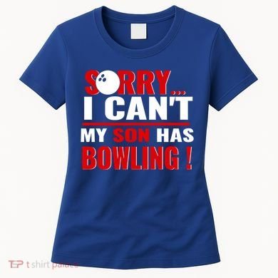 Funny Sorry I CanT My Son Has Bowling For Bowling Mom Dad Gift Women's T-Shirt