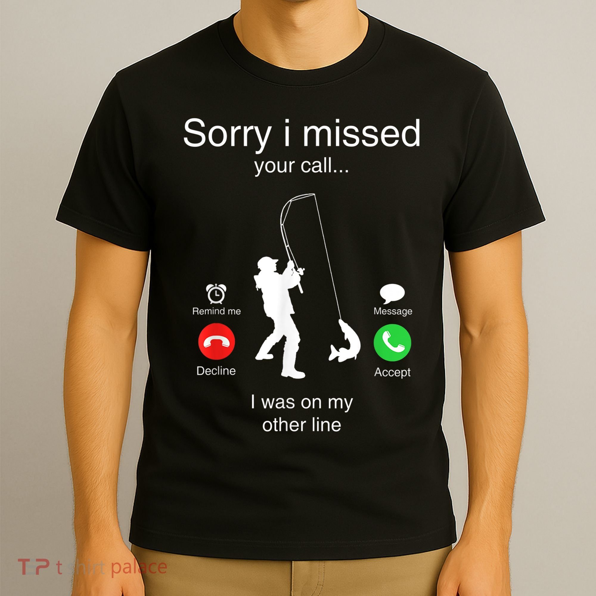 Funny Sorry I Missed Your Call Was On Other Line Men Fishing T-Shirt