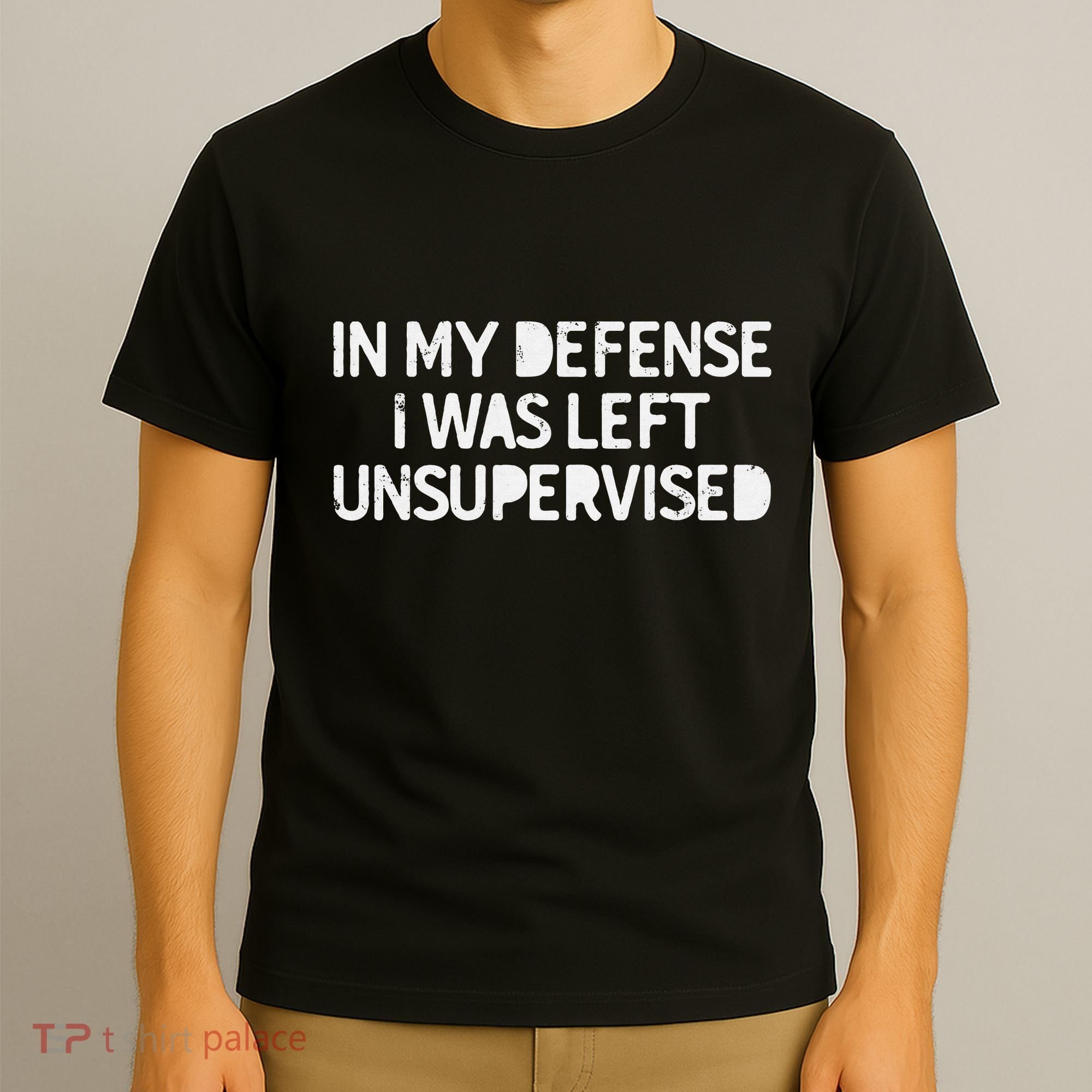 Funny Saying In My Defense I Was Left Unsupervised T-Shirt