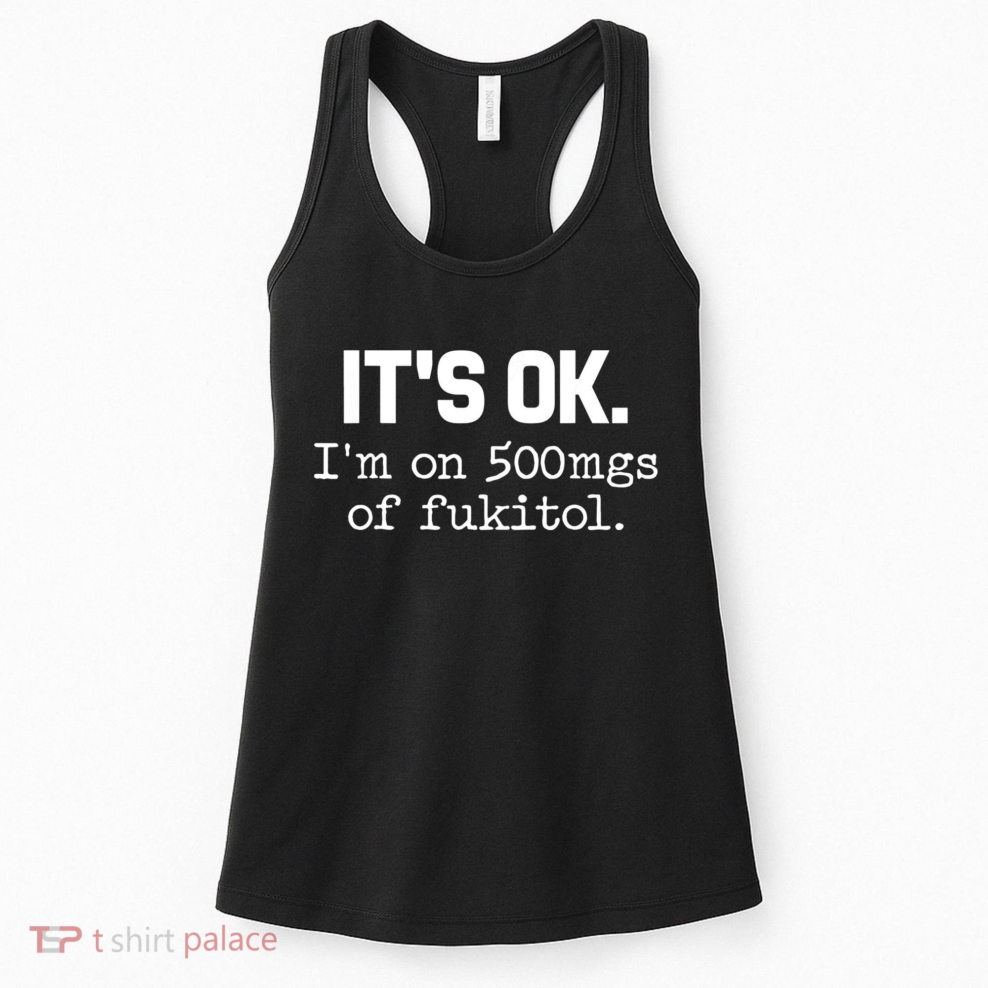Funny Sarcasm Its Ok Im On 500mg Of Fukitol Gift Women's Tank Top