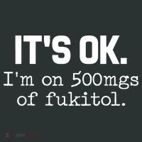 Funny Sarcasm Its Ok Im On 500mg Of Fukitol Gift Long Sleeve Shirt thumb 2