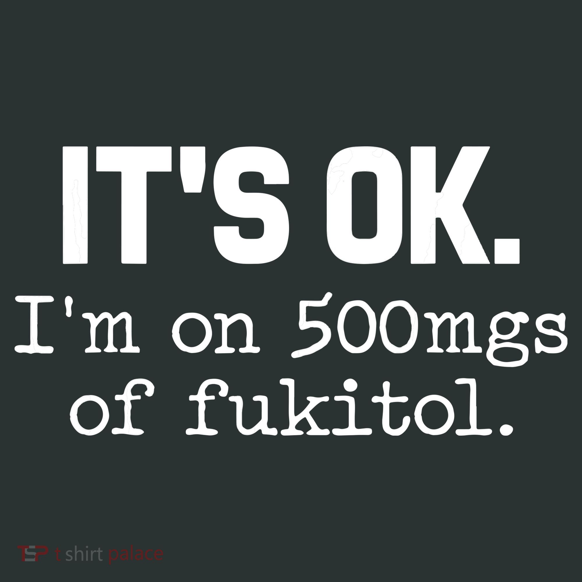 Funny Sarcasm Its Ok Im On 500mg Of Fukitol Gift Long Sleeve Shirt