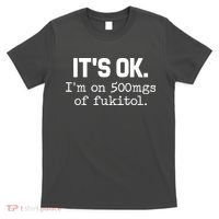 Funny Sarcasm Its Ok Im On 500mg Of Fukitol Gift T-Shirt thumb 0