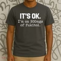 Funny Sarcasm Its Ok Im On 500mg Of Fukitol Gift T-Shirt thumb 3