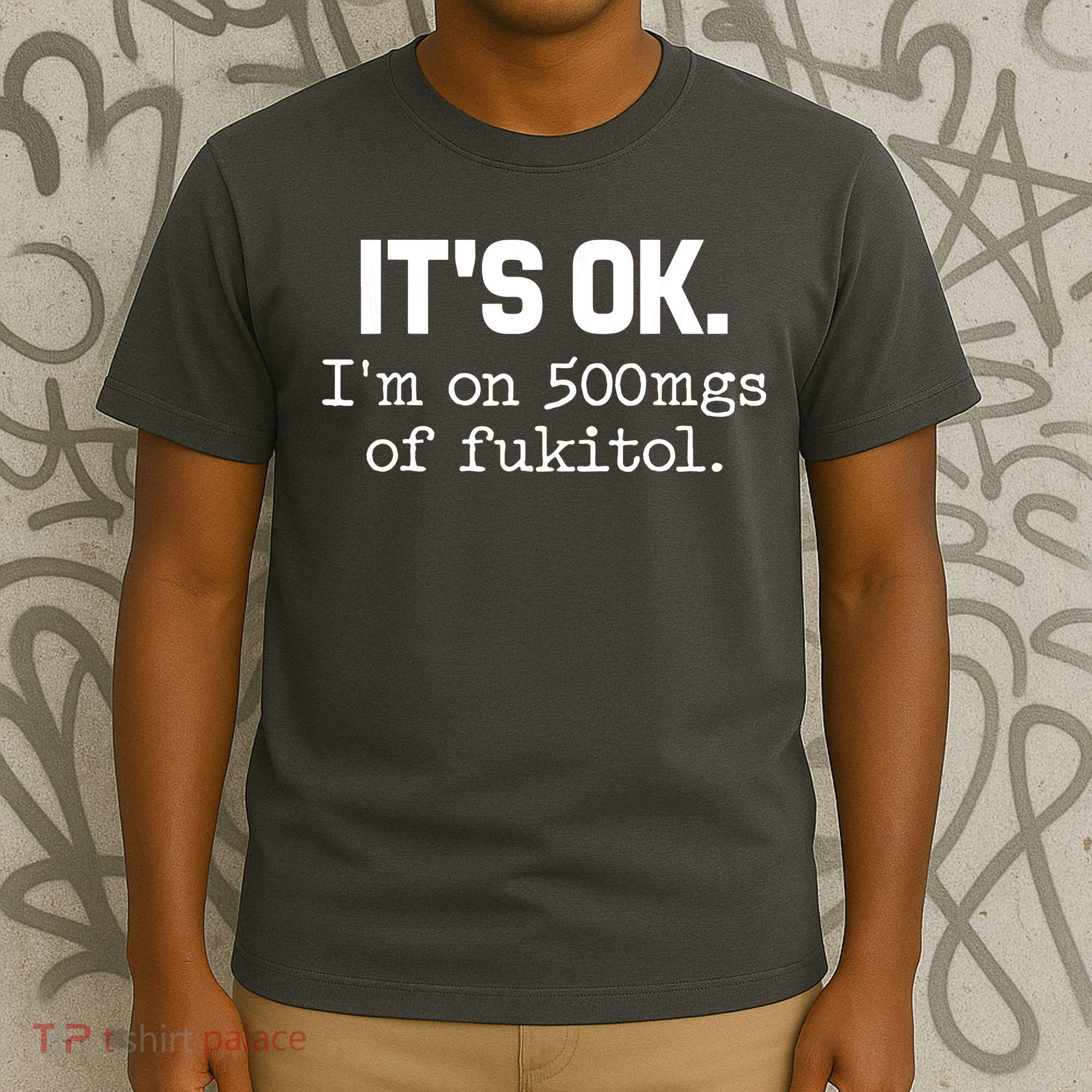 Funny Sarcasm Its Ok Im On 500mg Of Fukitol Gift T-Shirt