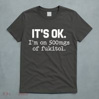 Funny Sarcasm Its Ok Im On 500mg Of Fukitol Gift T-Shirt thumb 5