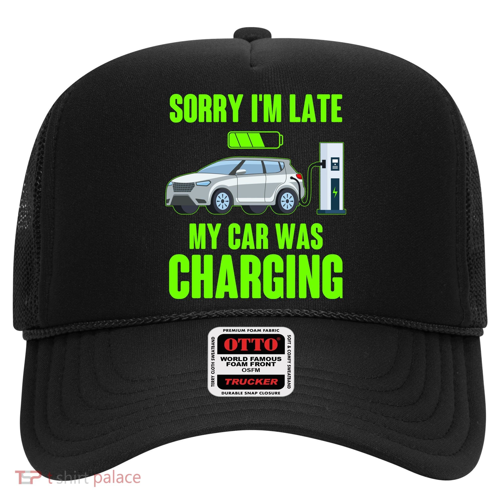 Funny Sorry Im Late My Car Was Charging Hat