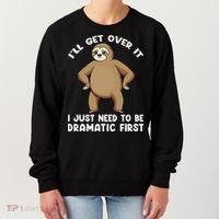 Funny Sloth ILl Get Over It Just Need To Be Dramatic First Women's Sweatshirt thumb 0
