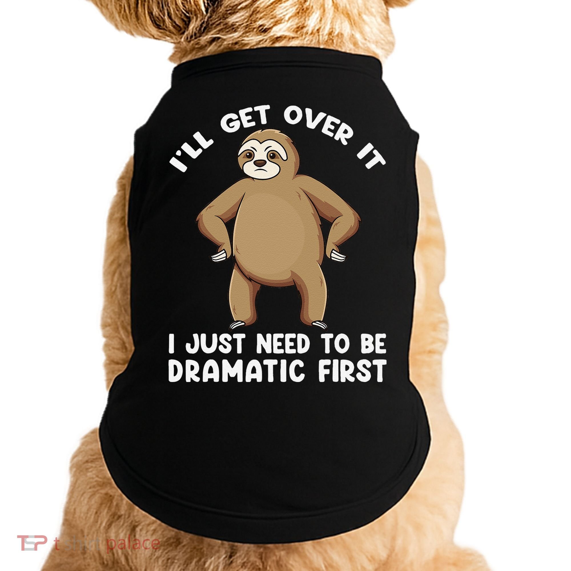 Funny Sloth ILl Get Over It Just Need To Be Dramatic First Doggie Tank