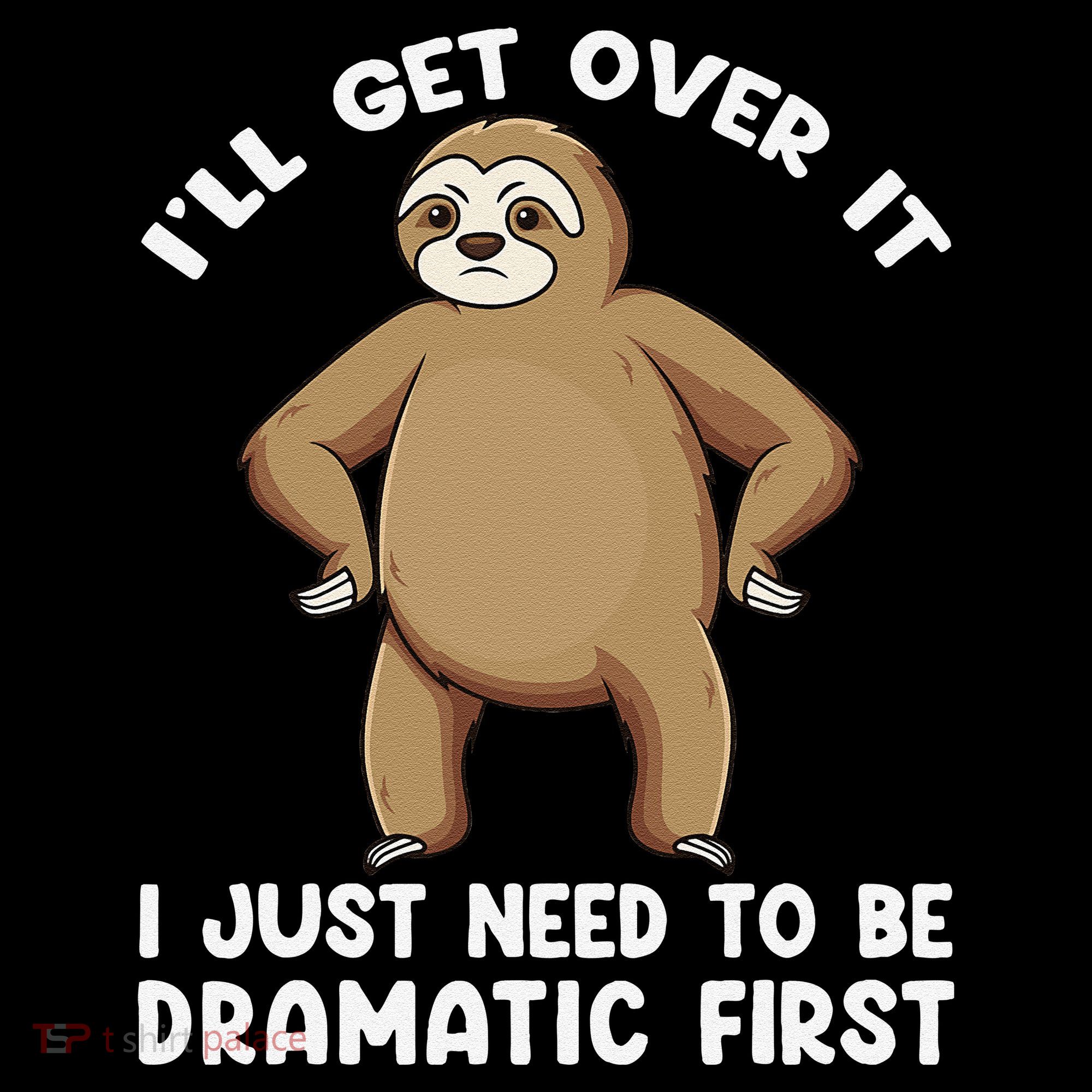 Funny Sloth ILl Get Over It Just Need To Be Dramatic First Bucket Hat