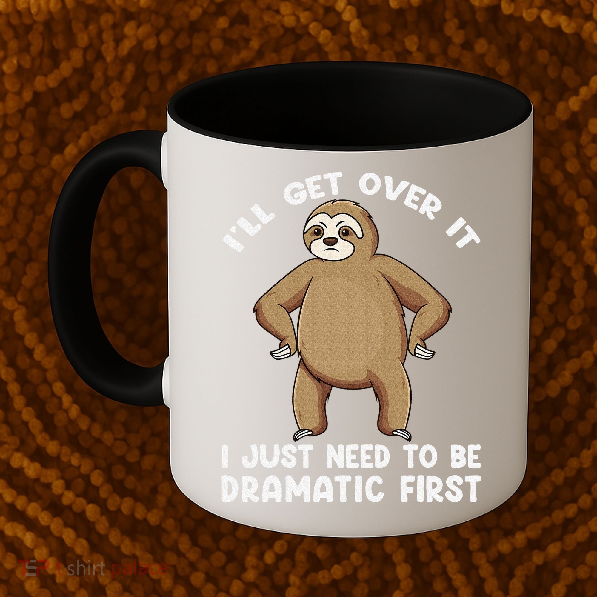 Funny Sloth ILl Get Over It Just Need To Be Dramatic First Coffee Mug