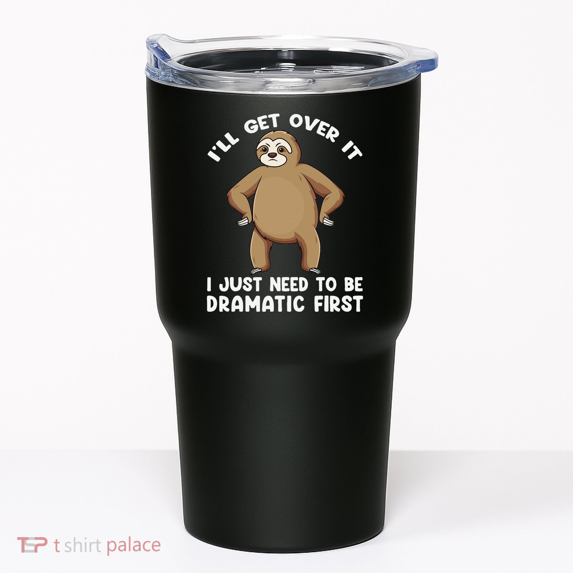 Funny Sloth ILl Get Over It Just Need To Be Dramatic First Tumbler