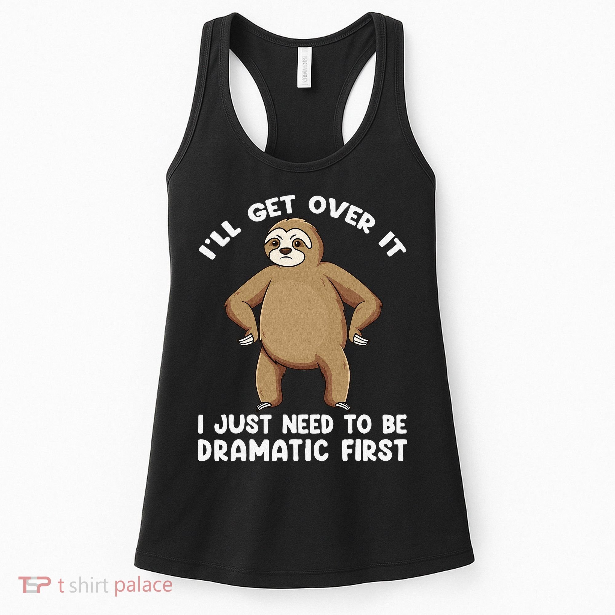 Funny Sloth ILl Get Over It Just Need To Be Dramatic First Women's Tank Top